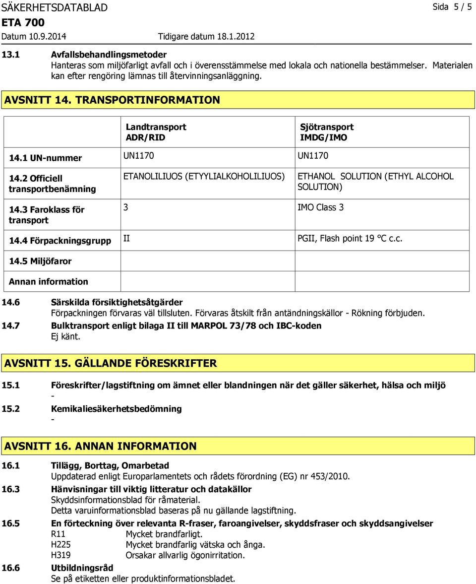 2 Officiell transportbenämning ETANOLILIUOS (ETYYLIALKOHOLILIUOS) ETHANOL SOLUTION (ETHYL ALCOHOL SOLUTION) 14.3 Faroklass för transport 3 IMO Class 3 14.