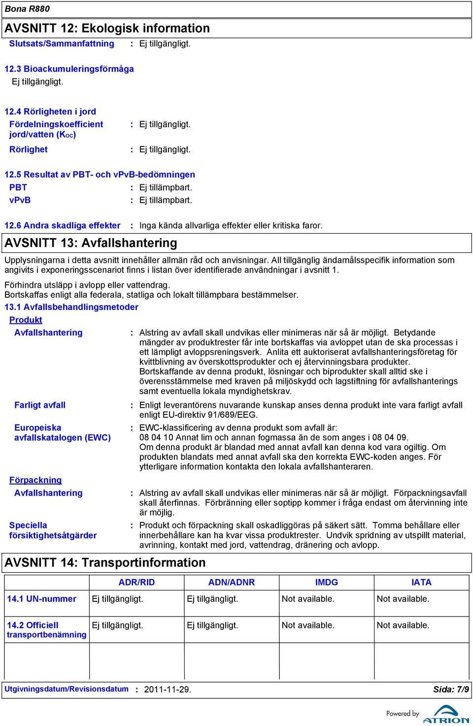 All tillgänglig ändamålsspecifik information som angivits i exponeringsscenariot finns i listan över identifierade användningar i avsnitt 1. Förhindra utsläpp i avlopp eller vattendrag.