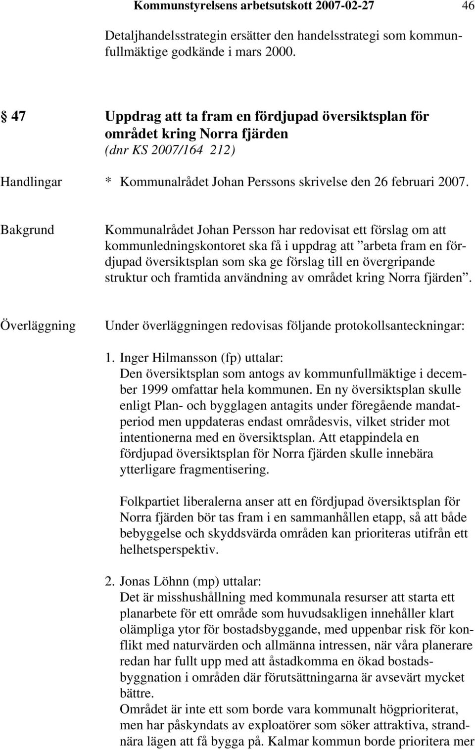 Kommunalrådet Johan Persson har redovisat ett förslag om att kommunledningskontoret ska få i uppdrag att arbeta fram en fördjupad översiktsplan som ska ge förslag till en övergripande struktur och