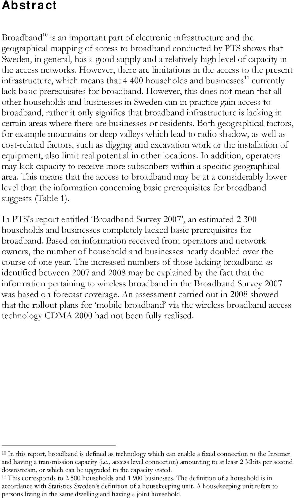 However, there are limitations in the access to the present infrastructure, which means that 4 400 households and businesses 11 currently lack basic prerequisites for broadband.