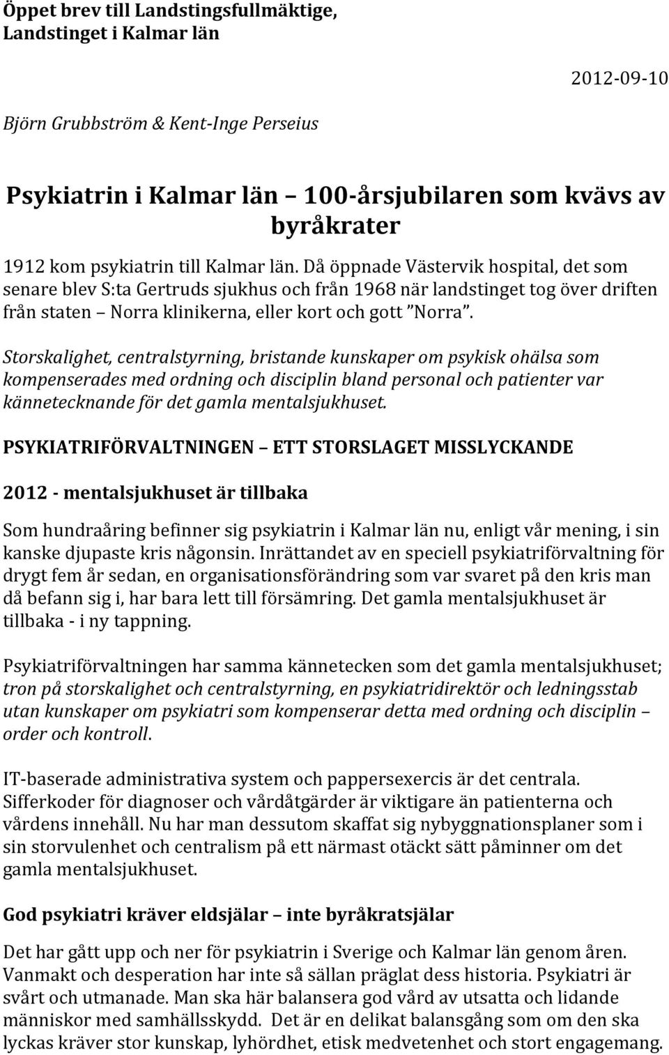 Då öppnade Västervik hospital, det som senare blev S:ta Gertruds sjukhus och från 1968 när landstinget tog över driften från staten Norra klinikerna, eller kort och gott Norra.