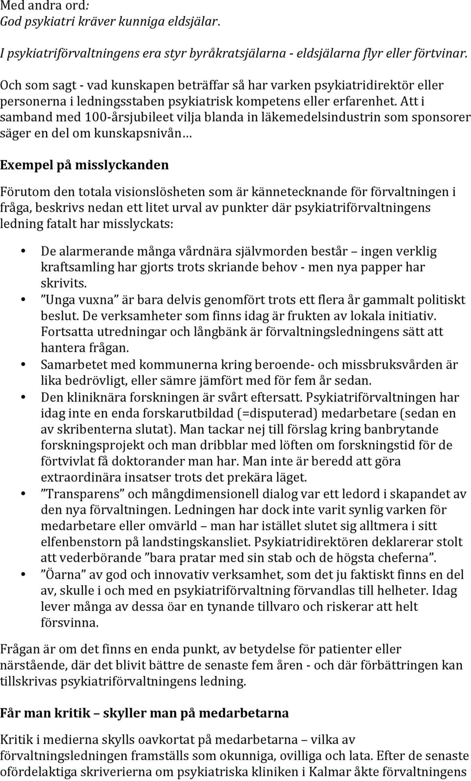 Att i samband med 100- årsjubileet vilja blanda in läkemedelsindustrin som sponsorer säger en del om kunskapsnivån Exempel på misslyckanden Förutom den totala visionslösheten som är kännetecknande