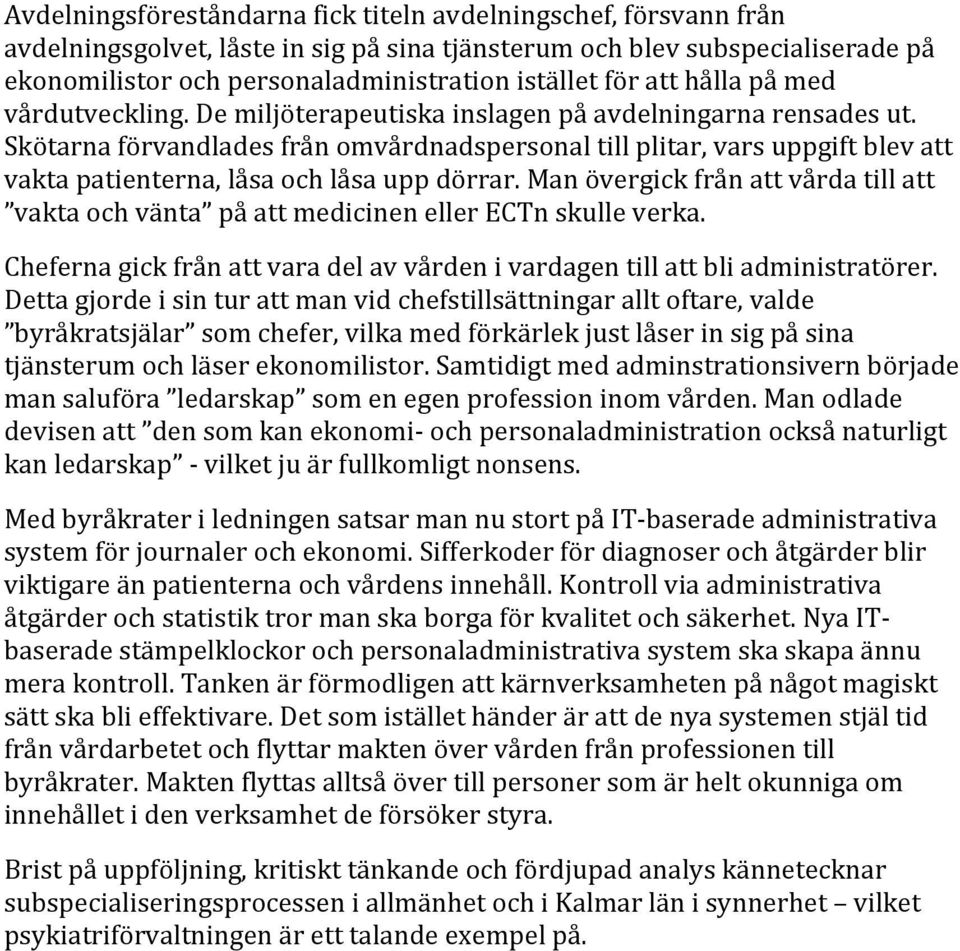 Skötarna förvandlades från omvårdnadspersonal till plitar, vars uppgift blev att vakta patienterna, låsa och låsa upp dörrar.
