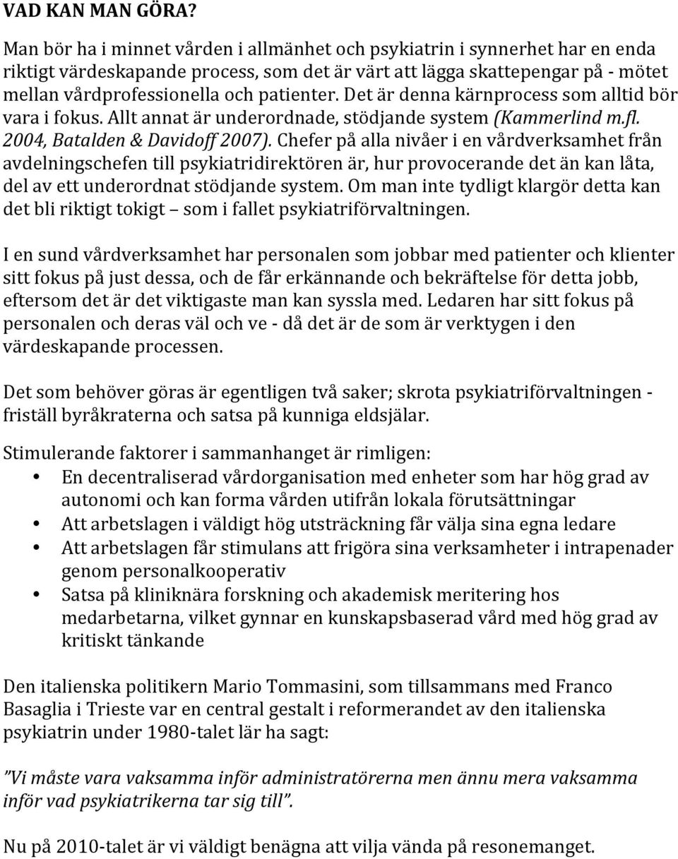 Det är denna kärnprocess som alltid bör vara i fokus. Allt annat är underordnade, stödjande system (Kammerlind m.fl. 2004, Batalden & Davidoff 2007).
