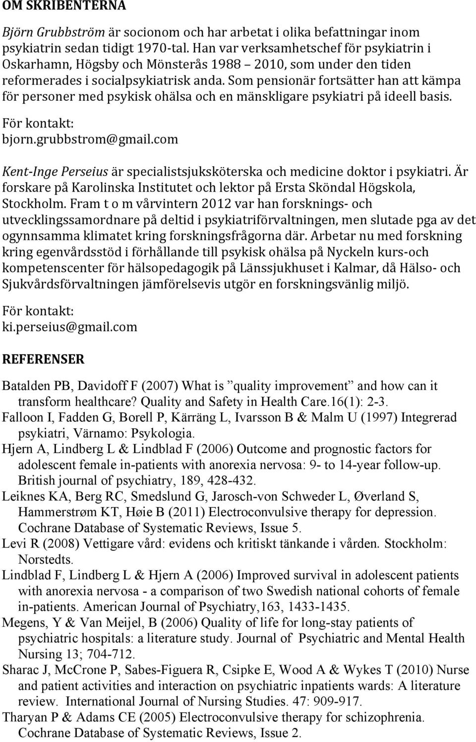 Som pensionär fortsätter han att kämpa för personer med psykisk ohälsa och en mänskligare psykiatri på ideell basis. För kontakt: bjorn.grubbstrom@gmail.