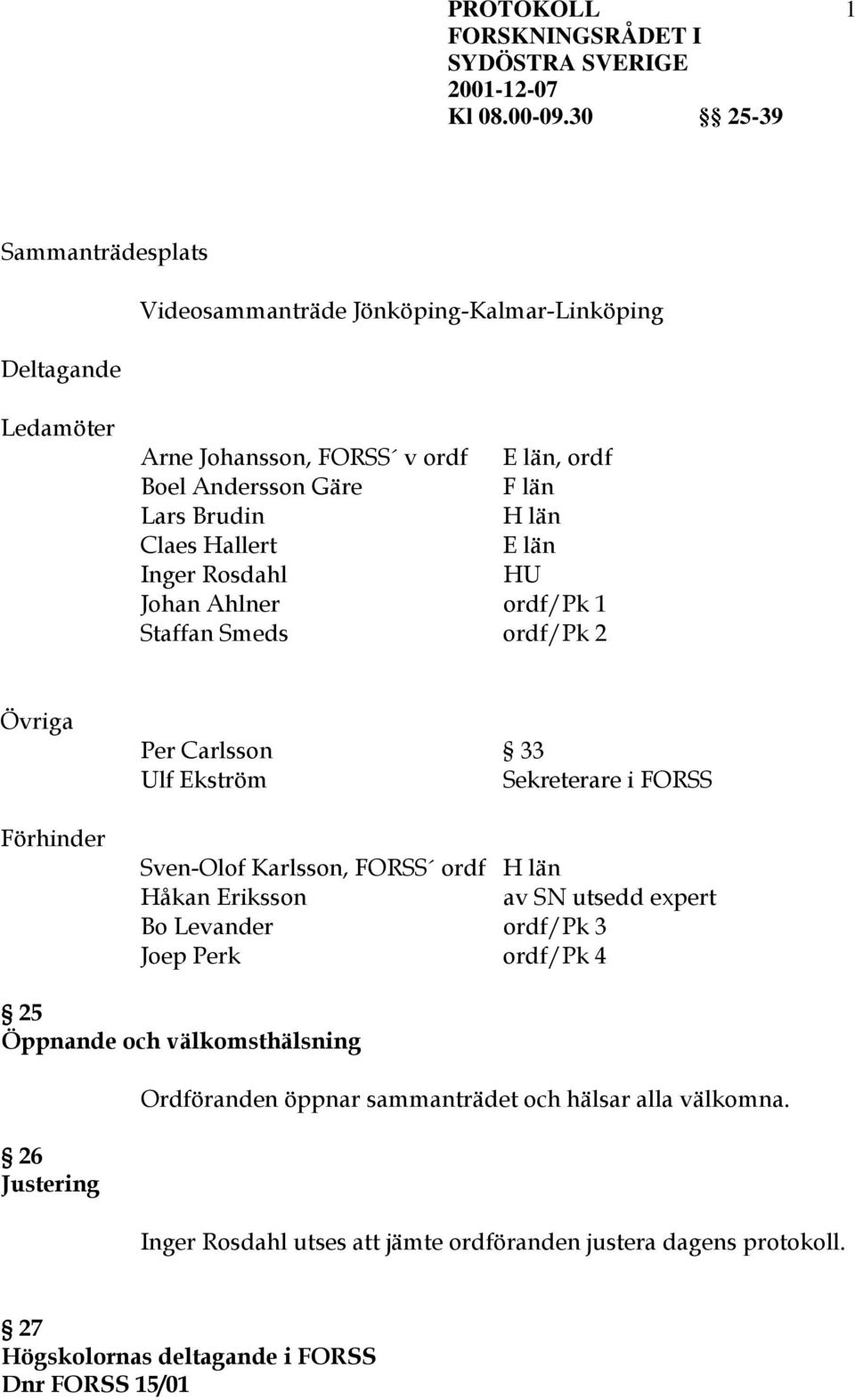 Sven-Olof Karlsson, FORSS ordf H län Håkan Eriksson av SN utsedd expert Bo Levander ordf/pk 3 Joep Perk ordf/pk 4 25 Öppnande och välkomsthälsning 26 Justering