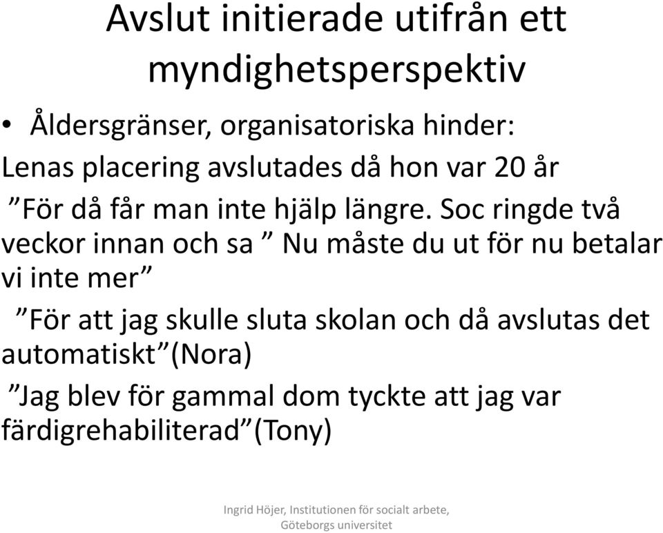 Soc ringde två veckor innan och sa Nu måste du ut för nu betalar vi inte mer För att jag skulle sluta skolan