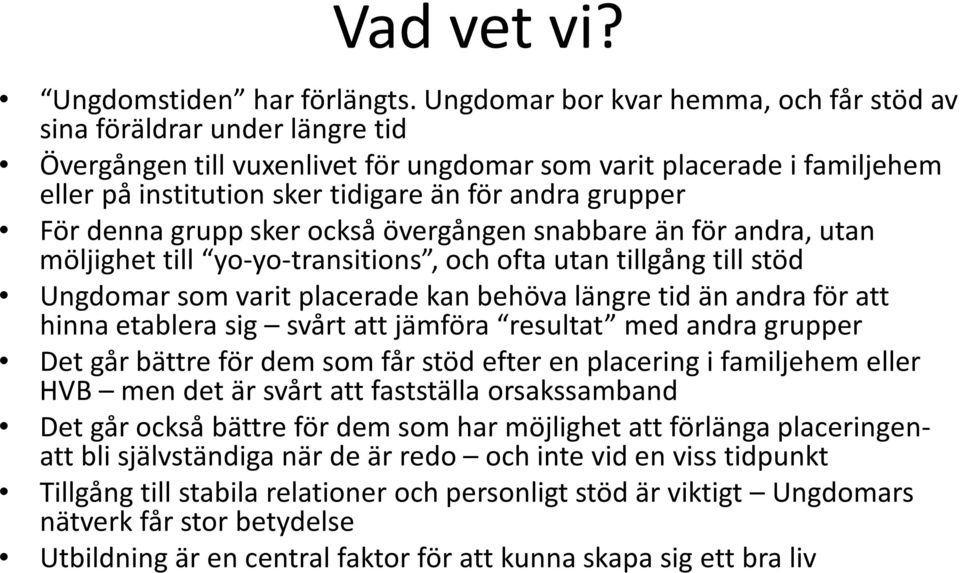 grupper För denna grupp sker också övergången snabbare än för andra, utan möljighet till yo-yo-transitions, och ofta utan tillgång till stöd Ungdomar som varit placerade kan behöva längre tid än