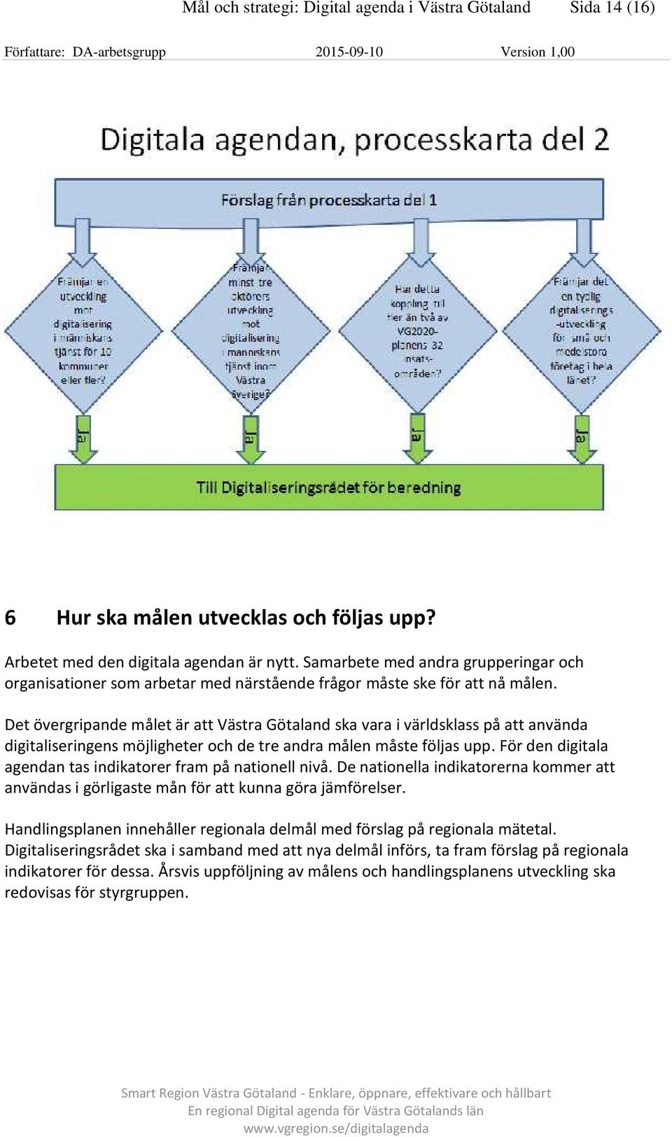 Det övergripande målet är att Västra Götaland ska vara i världsklass på att använda digitaliseringens möjligheter och de tre andra målen måste följas upp.