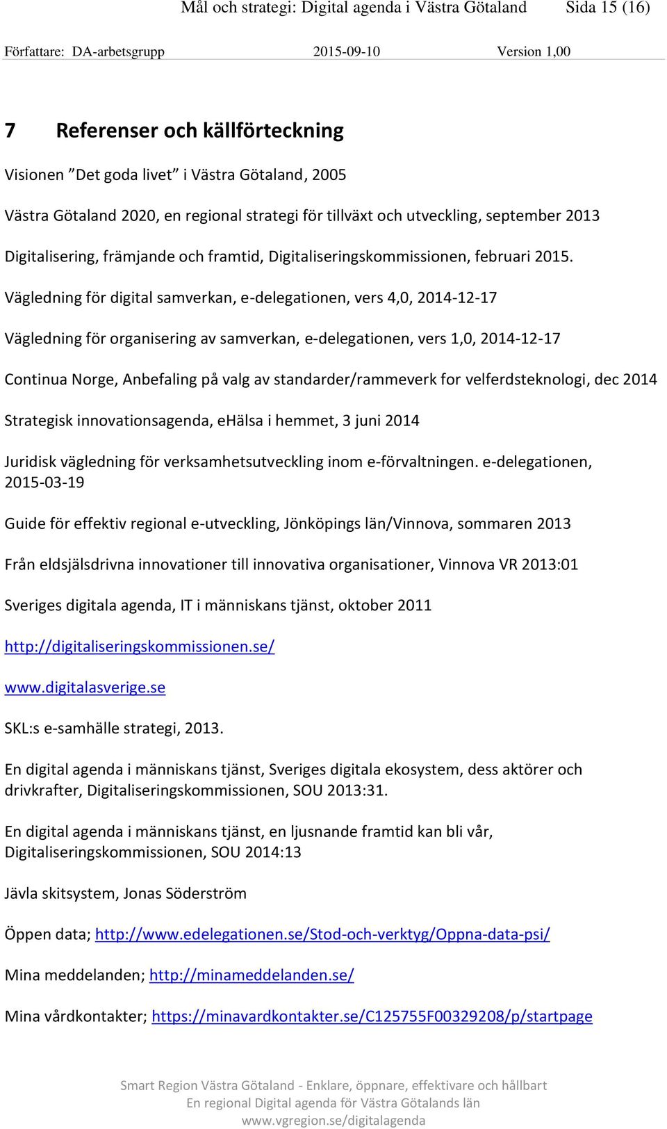 Vägledning för digital samverkan, e-delegationen, vers 4,0, 2014-12-17 Vägledning för organisering av samverkan, e-delegationen, vers 1,0, 2014-12-17 Continua Norge, Anbefaling på valg av
