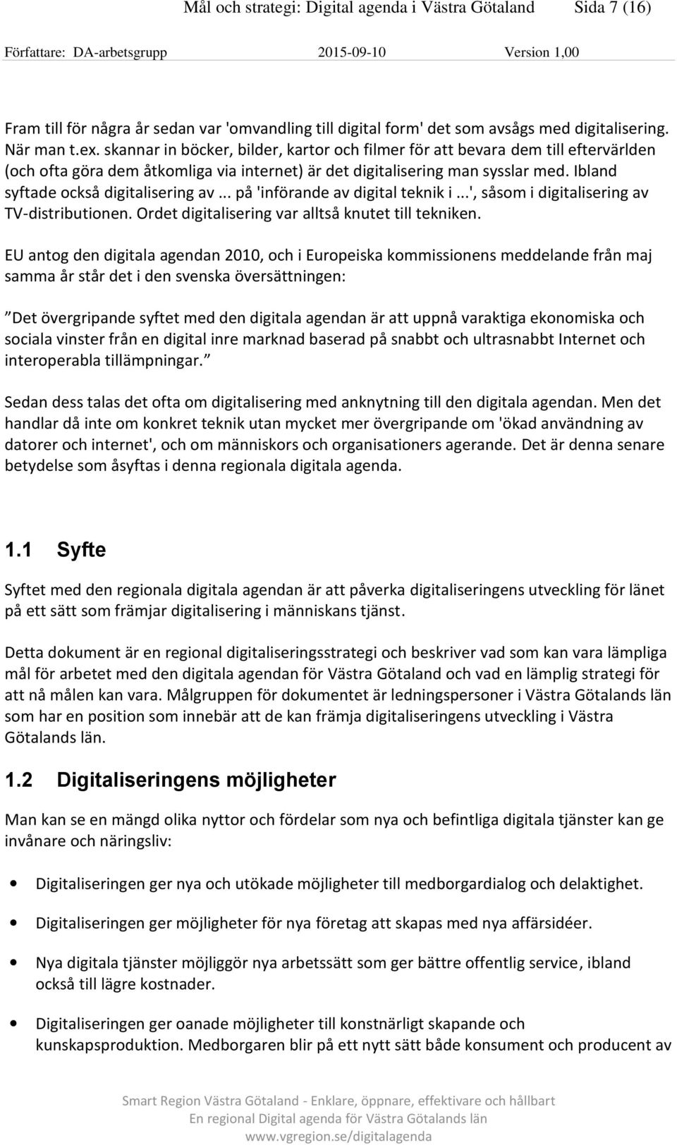 Ibland syftade också digitalisering av... på 'införande av digital teknik i...', såsom i digitalisering av TV-distributionen. Ordet digitalisering var alltså knutet till tekniken.