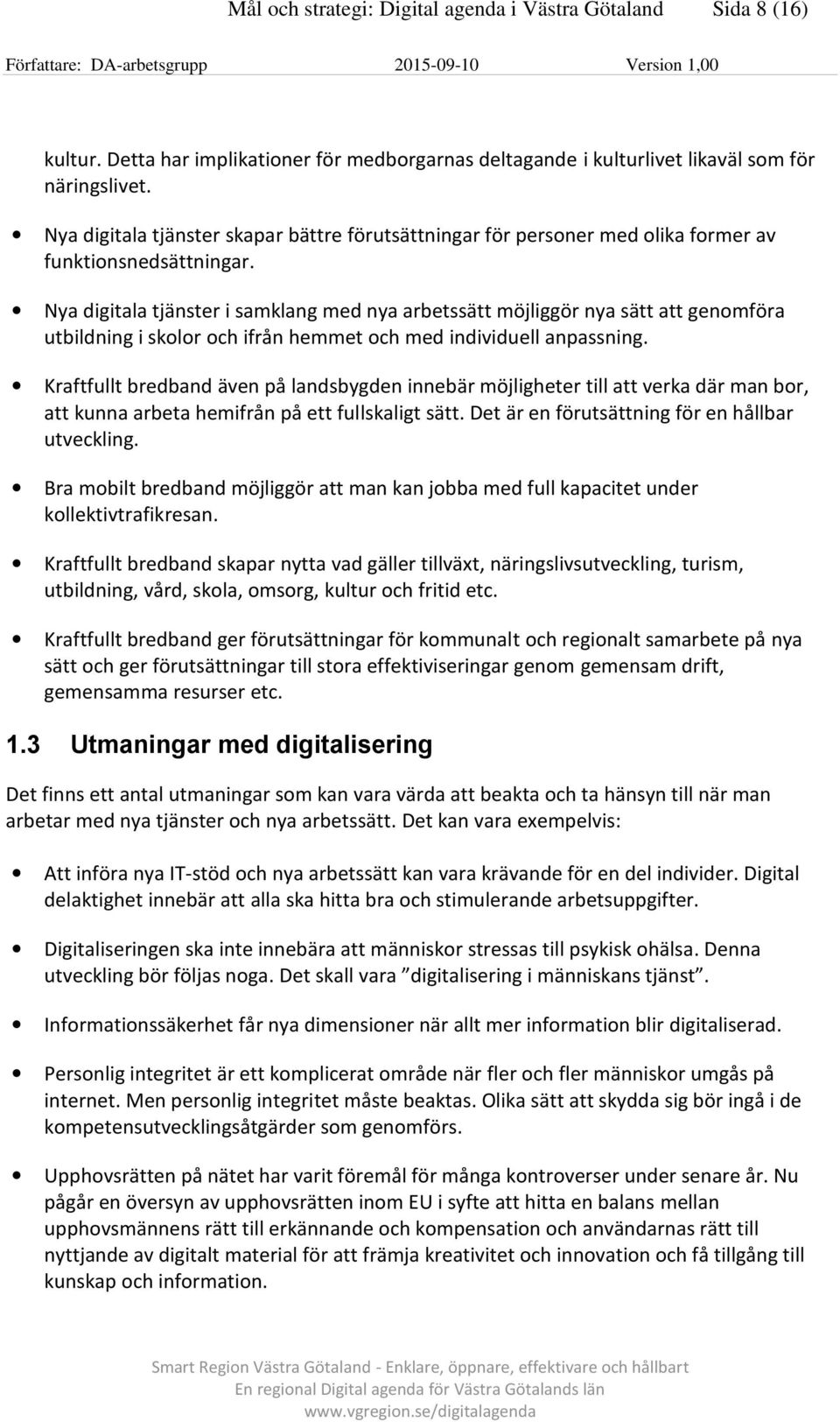 Nya digitala tjänster i samklang med nya arbetssätt möjliggör nya sätt att genomföra utbildning i skolor och ifrån hemmet och med individuell anpassning.