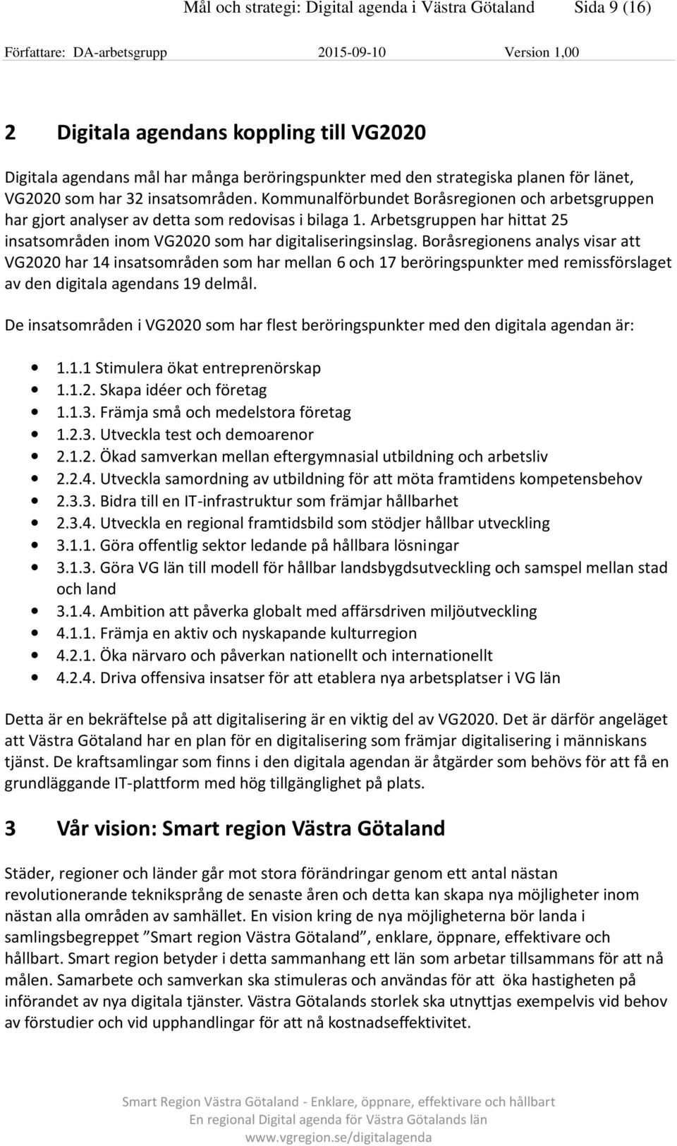 Arbetsgruppen har hittat 25 insatsområden inom VG2020 som har digitaliseringsinslag.