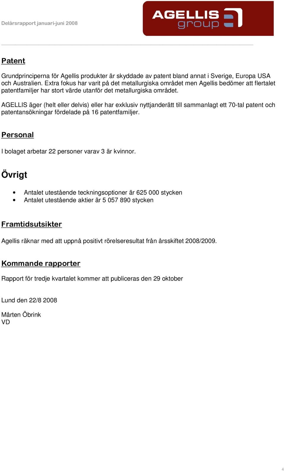 AGELLIS äger (helt eller delvis) eller har exklusiv nyttjanderätt till sammanlagt ett 70-tal patent och patentansökningar fördelade på 16 patentfamiljer.