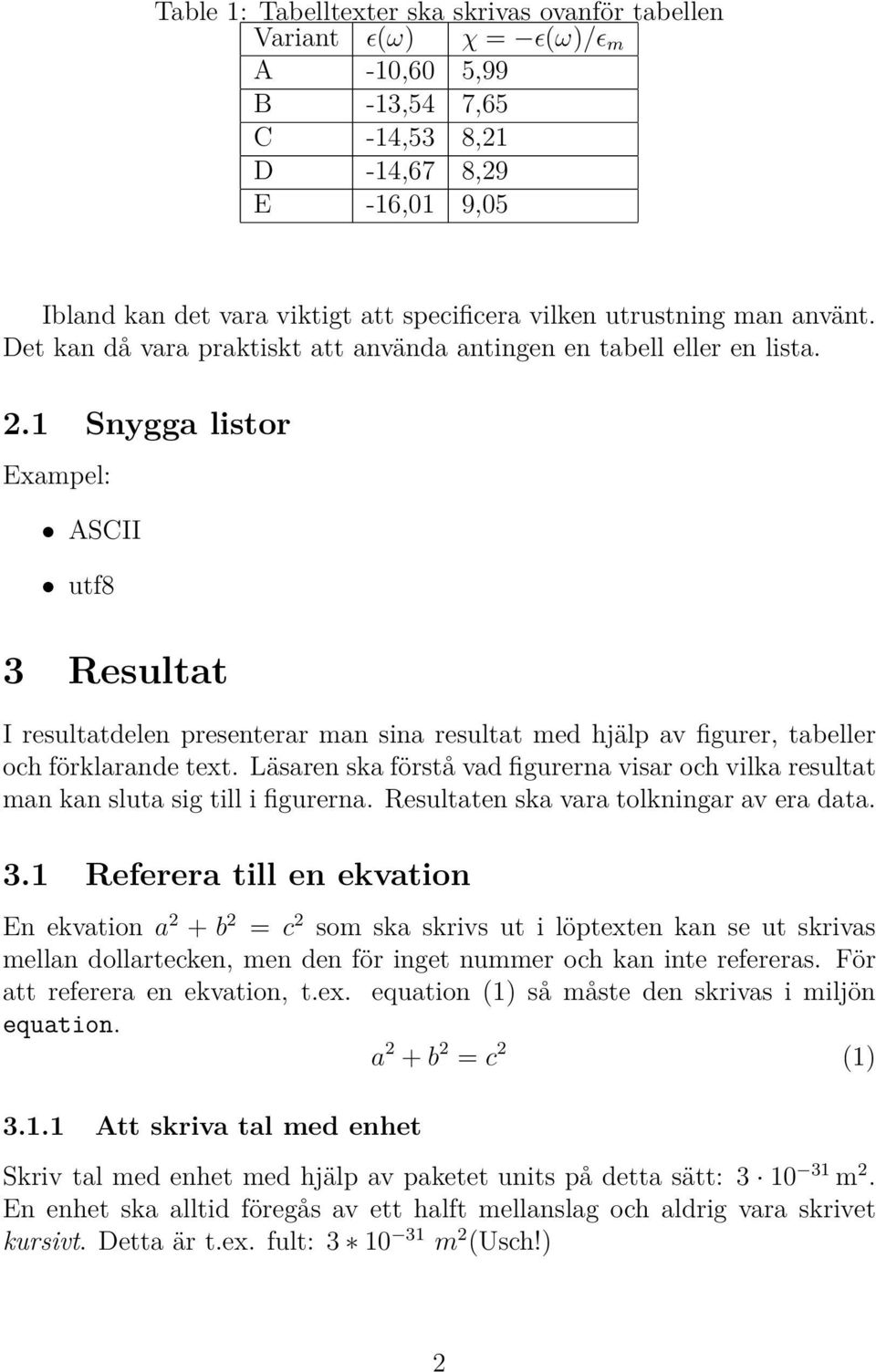 1 Snygga listor Exampel: ASCII utf8 3 Resultat I resultatdelen presenterar man sina resultat med hjälp av figurer, tabeller och förklarande text.