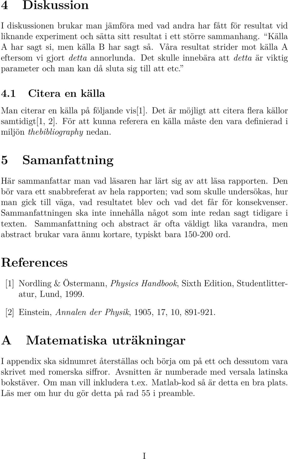 Det skulle innebära att detta är viktig parameter och man kan då sluta sig till att etc. 4.1 Citera en källa Man citerar en källa på följande vis[1].