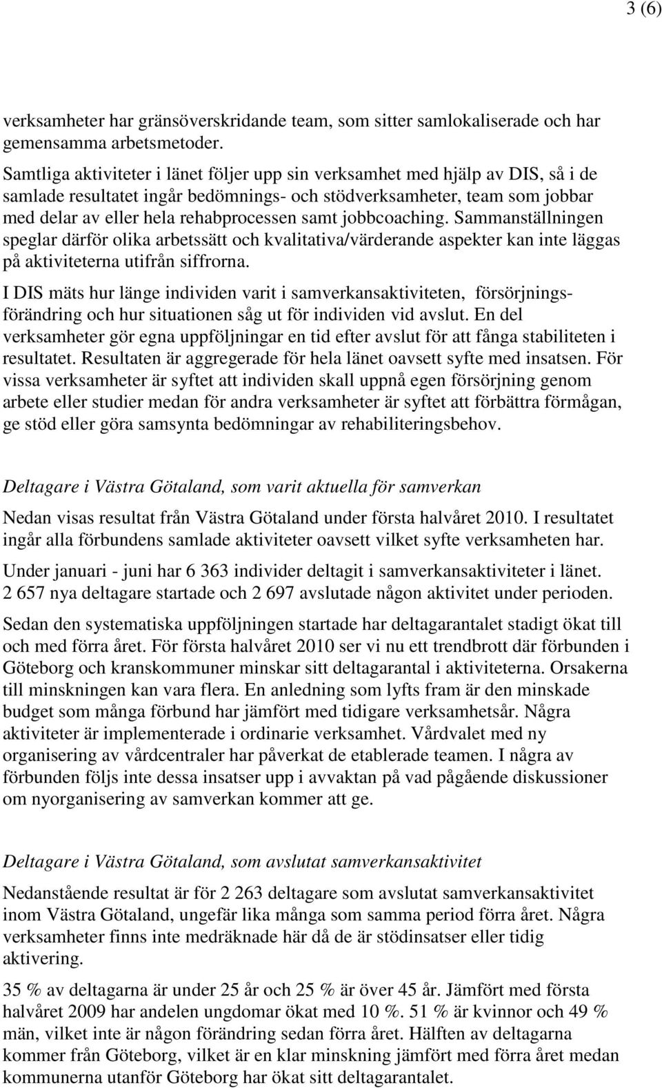 jobbcoaching. Sammanställningen speglar därför olika arbetssätt och kvalitativa/värderande aspekter kan inte läggas på aktiviteterna utifrån siffrorna.