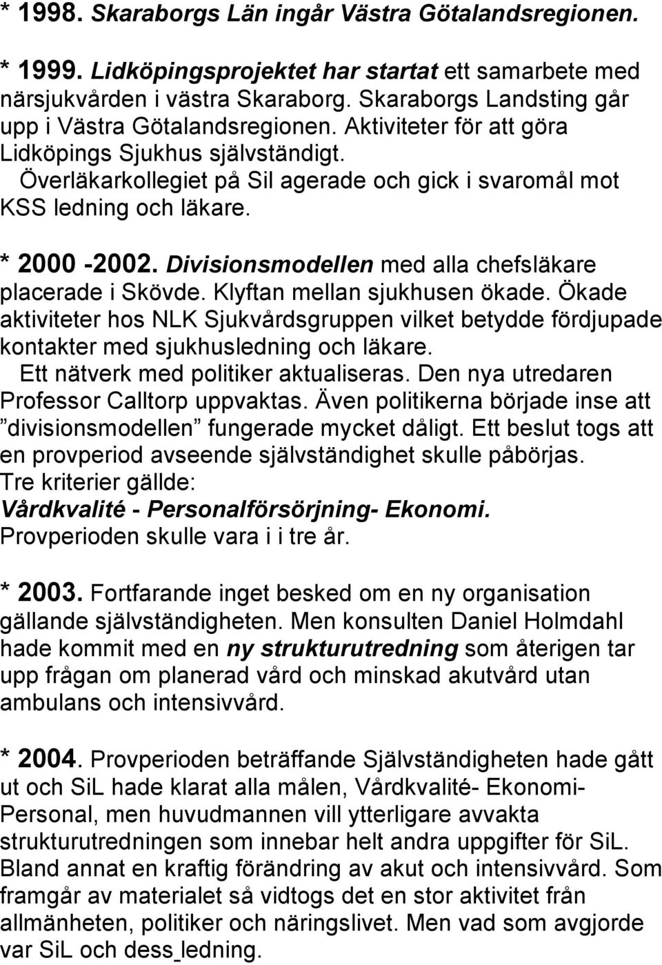 * 2000-2002. Divisionsmodellen med alla chefsläkare placerade i Skövde. Klyftan mellan sjukhusen ökade.