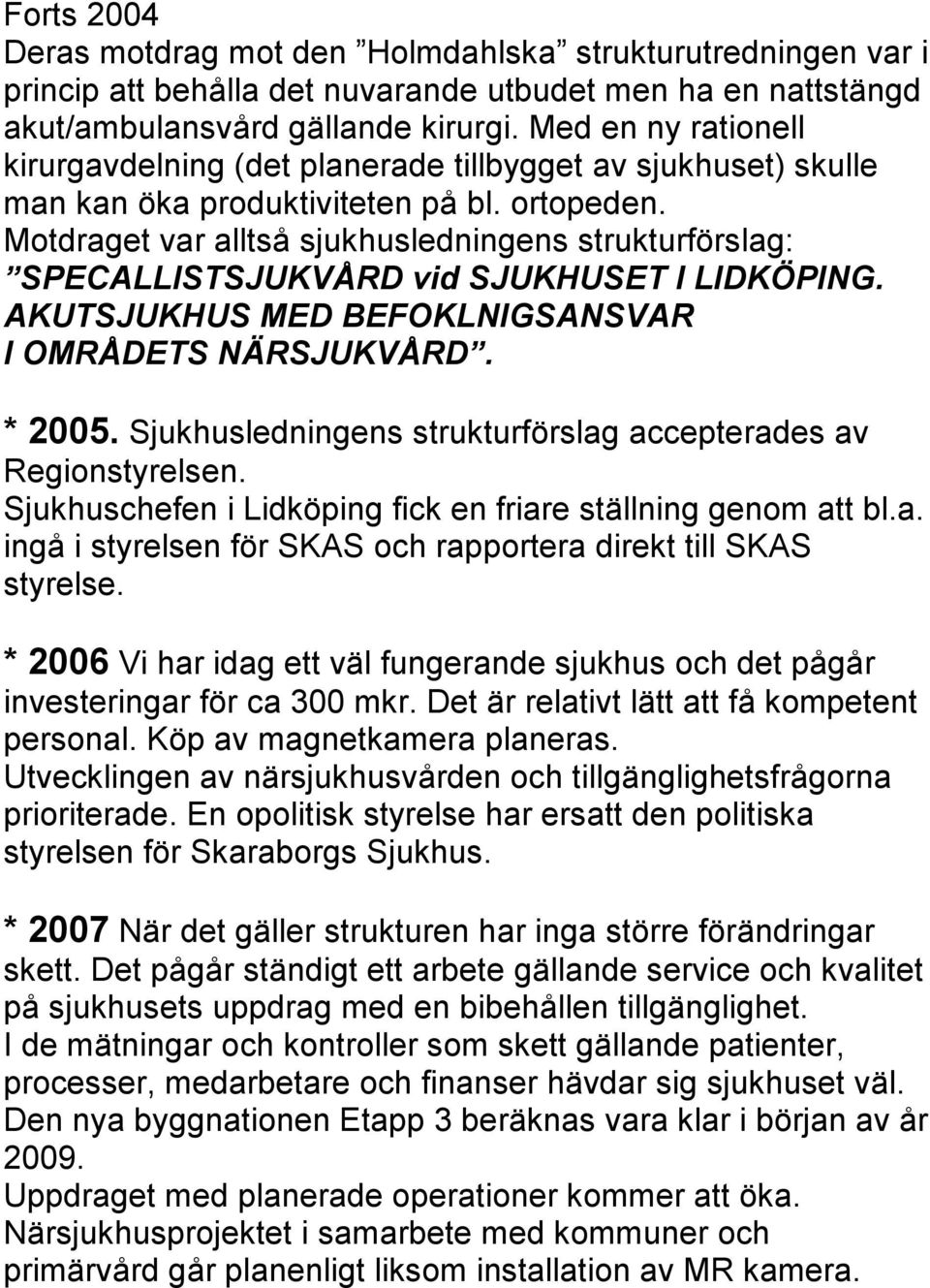 Motdraget var alltså sjukhusledningens strukturförslag: SPECALLISTSJUKVÅRD vid SJUKHUSET I LIDKÖPING. AKUTSJUKHUS MED BEFOKLNIGSANSVAR I OMRÅDETS NÄRSJUKVÅRD. * 2005.