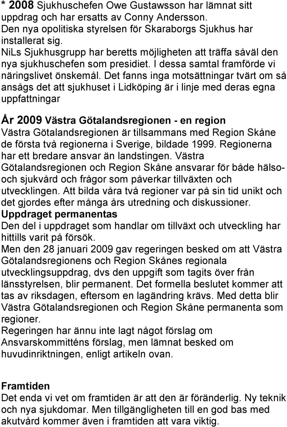 Det fanns inga motsättningar tvärt om så ansågs det att sjukhuset i Lidköping är i linje med deras egna uppfattningar År 2009 Västra Götalandsregionen - en region Västra Götalandsregionen är