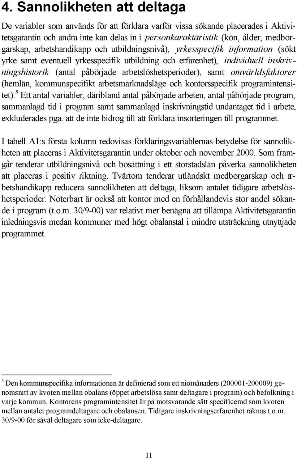 arbetslöshetsperioder), samt omvärldsfaktorer (hemlän, kommunspecifikt arbetsmarknadsläge och kontorsspecifik programintensitet).