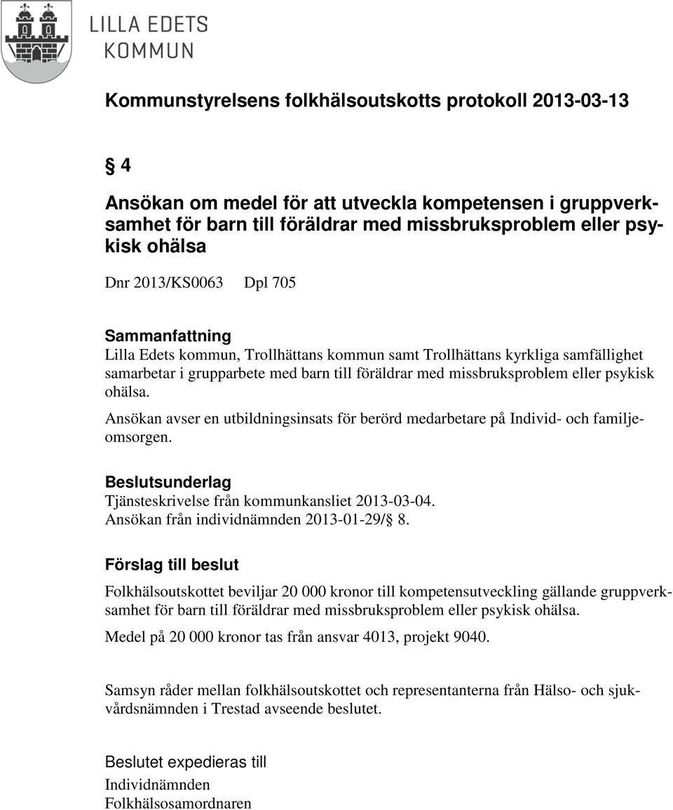 Ansökan avser en utbildningsinsats för berörd medarbetare på Individ- och familjeomsorgen. Beslutsunderlag Tjänsteskrivelse från kommunkansliet 2013-03-04. Ansökan från individnämnden 2013-01-29/ 8.