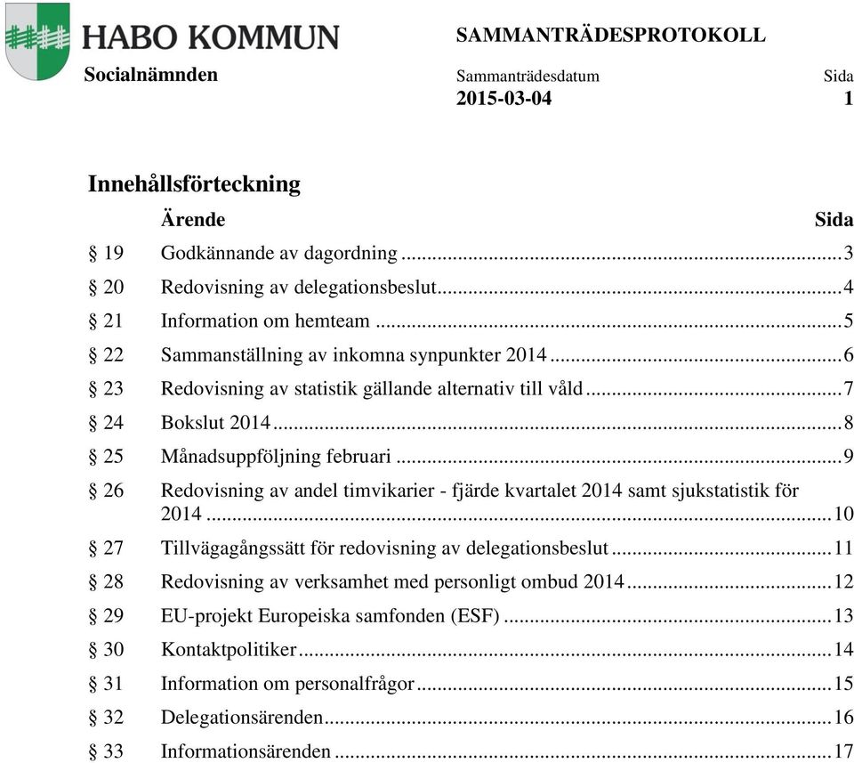 .. 9 26 Redovisning av andel timvikarier - fjärde kvartalet 2014 samt sjukstatistik för 2014... 10 27 Tillvägagångssätt för redovisning av delegationsbeslut.