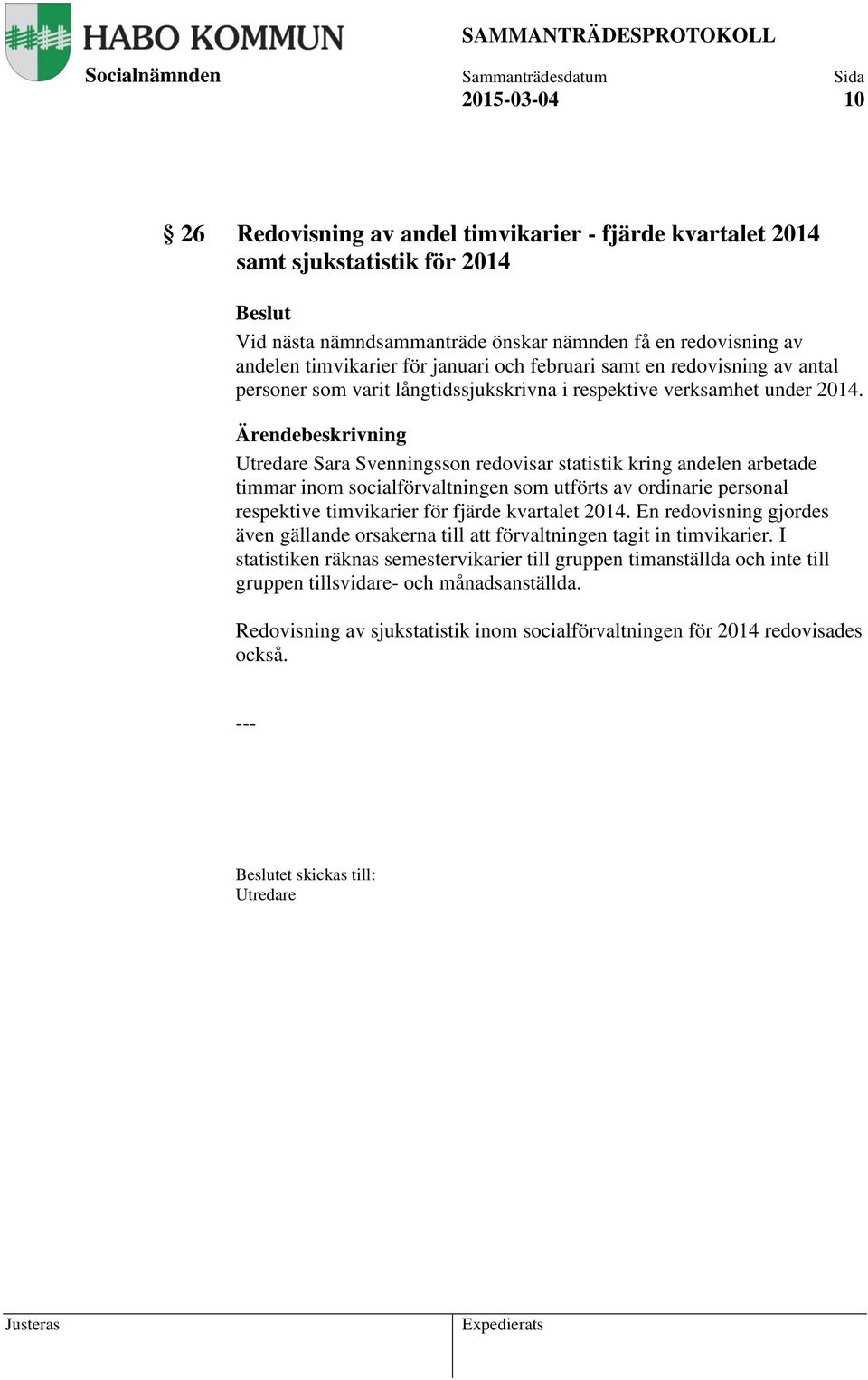 Utredare Sara Svenningsson redovisar statistik kring andelen arbetade timmar inom socialförvaltningen som utförts av ordinarie personal respektive timvikarier för fjärde kvartalet 2014.