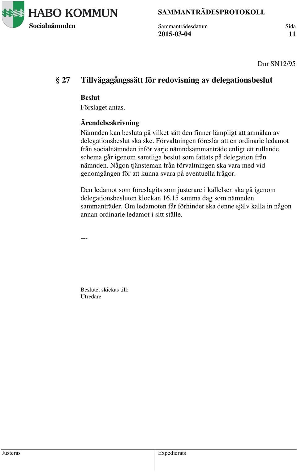 Förvaltningen föreslår att en ordinarie ledamot från socialnämnden inför varje nämndsammanträde enligt ett rullande schema går igenom samtliga beslut som fattats på delegation från nämnden.