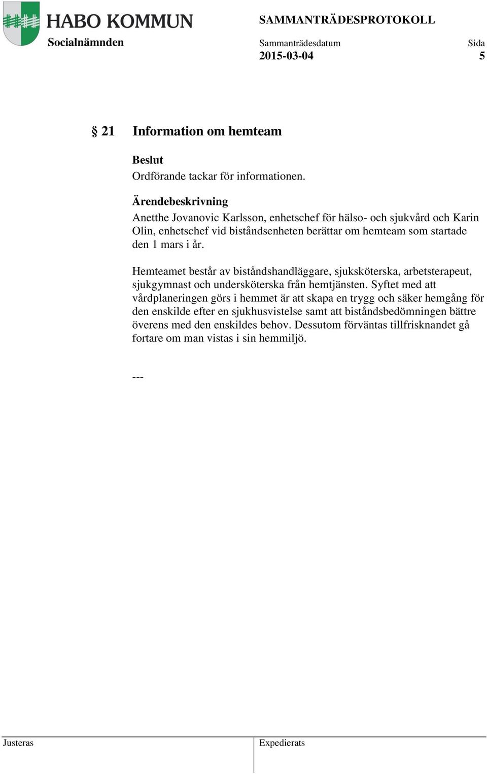 år. Hemteamet består av biståndshandläggare, sjuksköterska, arbetsterapeut, sjukgymnast och undersköterska från hemtjänsten.