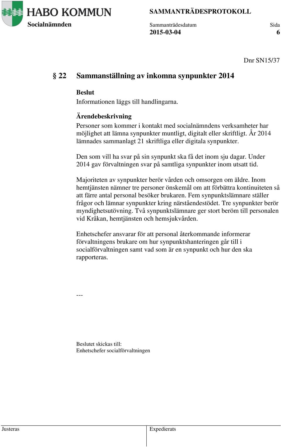 År 2014 lämnades sammanlagt 21 skriftliga eller digitala synpunkter. Den som vill ha svar på sin synpunkt ska få det inom sju dagar.