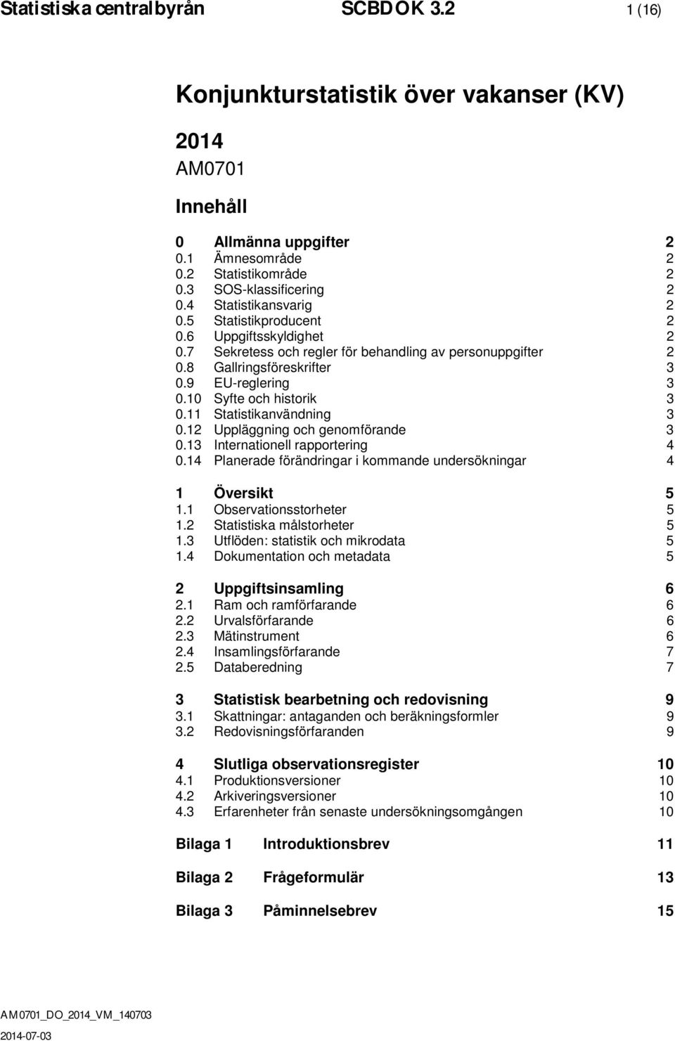 10 Syfte och historik 3 0.11 Statistikanvändning 3 0.12 Uppläggning och genomförande 3 0.13 Internationell rapportering 4 0.14 Planerade förändringar i kommande undersökningar 4 1 Översikt 5 1.
