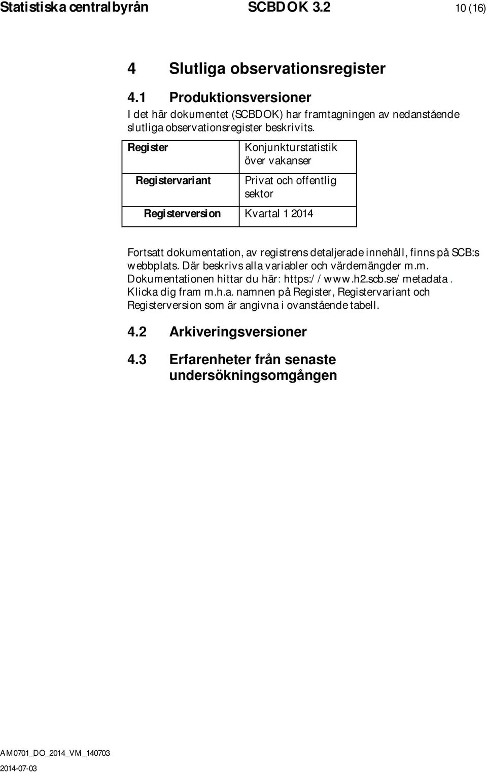 Register Registervariant Konjunkturstatistik över vakanser Privat och offentlig sektor Registerversion Kvartal 1 2014 Fortsatt dokumentation, av registrens detaljerade innehåll,