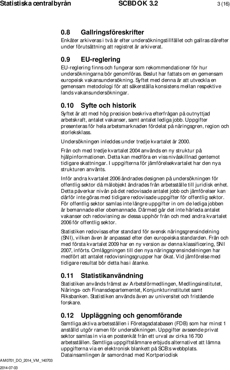 10 Syfte och historik Syftet är att med hög precision beskriva efterfrågan på outnyttjad arbetskraft, antalet vakanser, samt antalet lediga jobb.