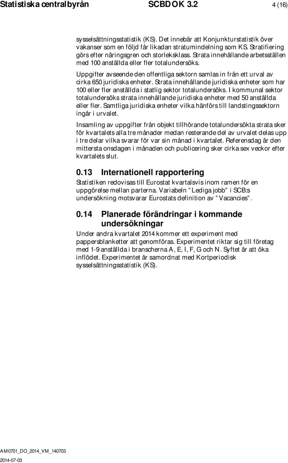 Uppgifter avseende den offentliga sektorn samlas in från ett urval av cirka 650 juridiska enheter.