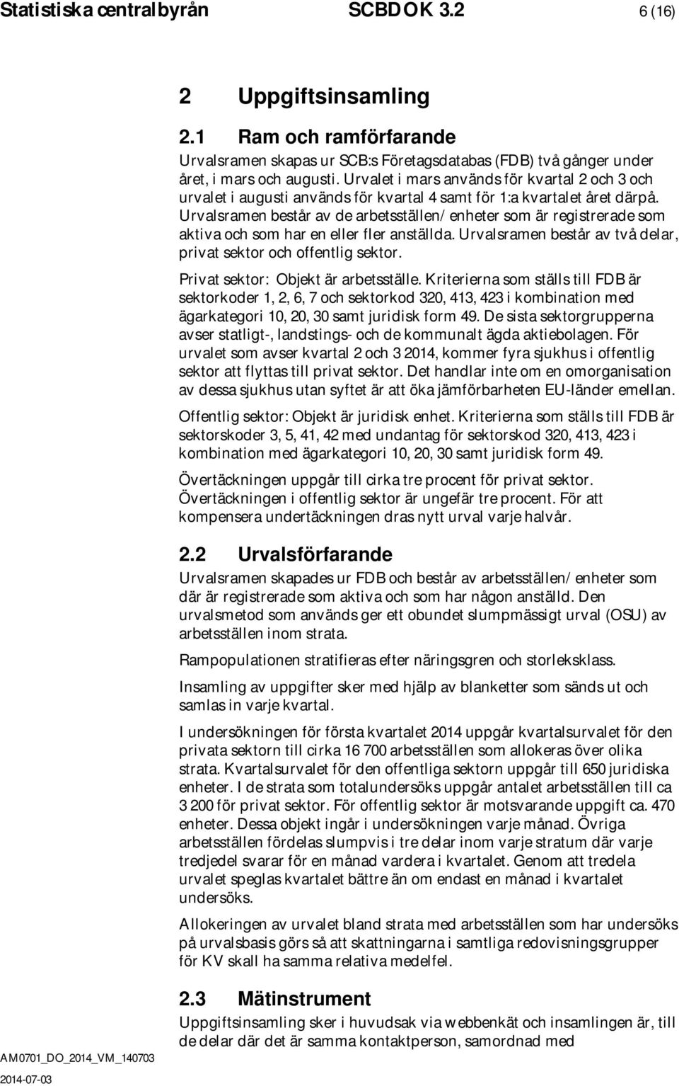 Urvalsramen består av de arbetsställen/ enheter som är registrerade som aktiva och som har en eller fler anställda. Urvalsramen består av två delar, privat sektor och offentlig sektor.