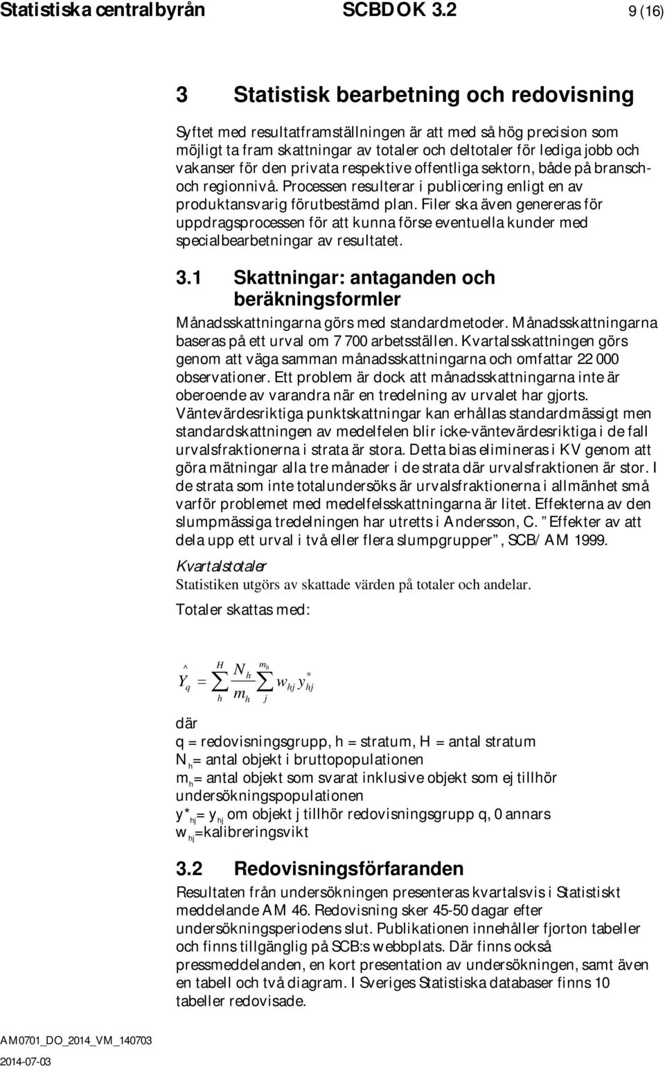 för den privata respektive offentliga sektorn, både på branschoch regionnivå. Processen resulterar i publicering enligt en av produktansvarig förutbestämd plan.
