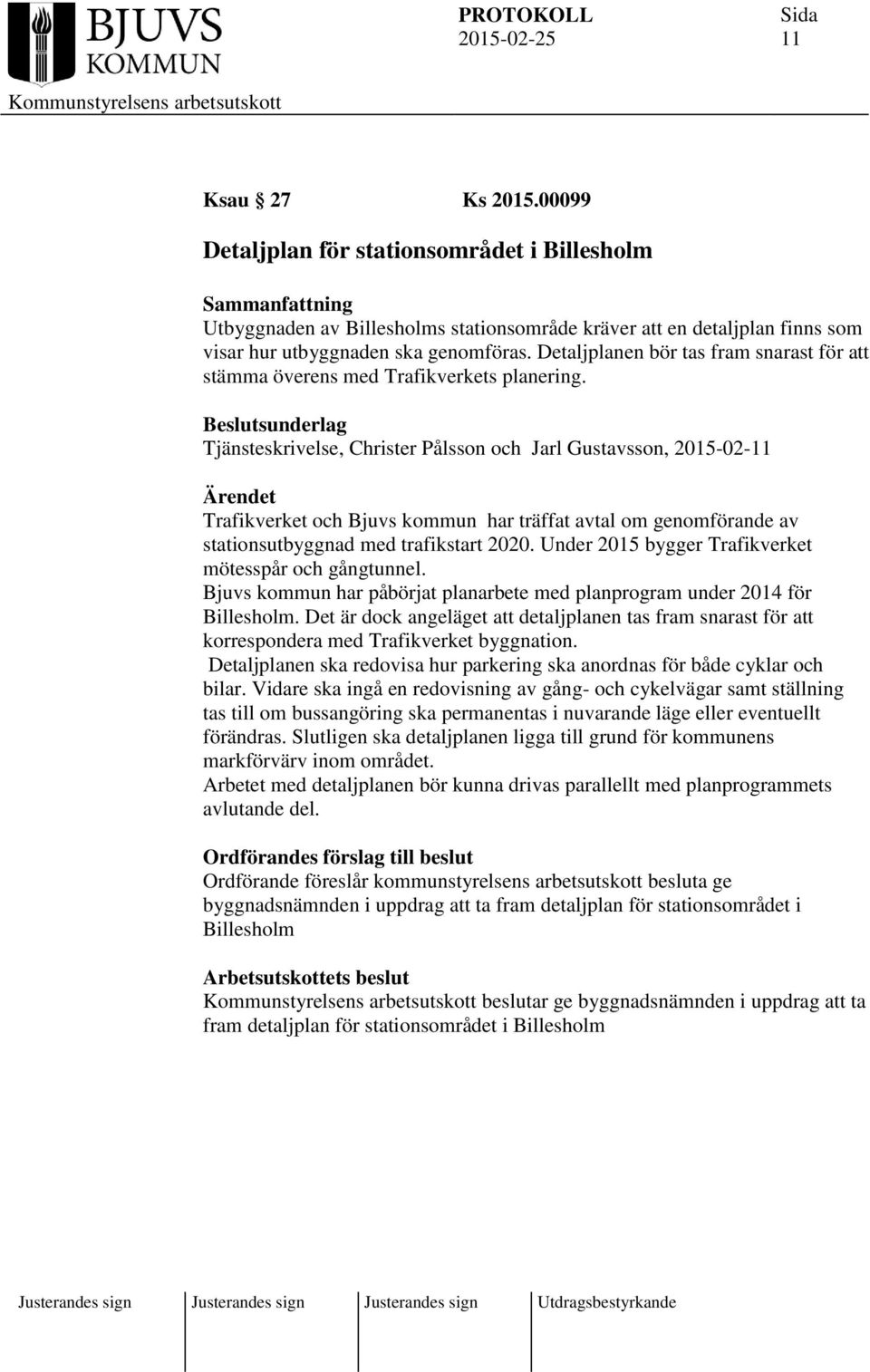 Beslutsunderlag Tjänsteskrivelse, Christer Pålsson och Jarl Gustavsson, 2015-02-11 Ärendet Trafikverket och Bjuvs kommun har träffat avtal om genomförande av stationsutbyggnad med trafikstart 2020.