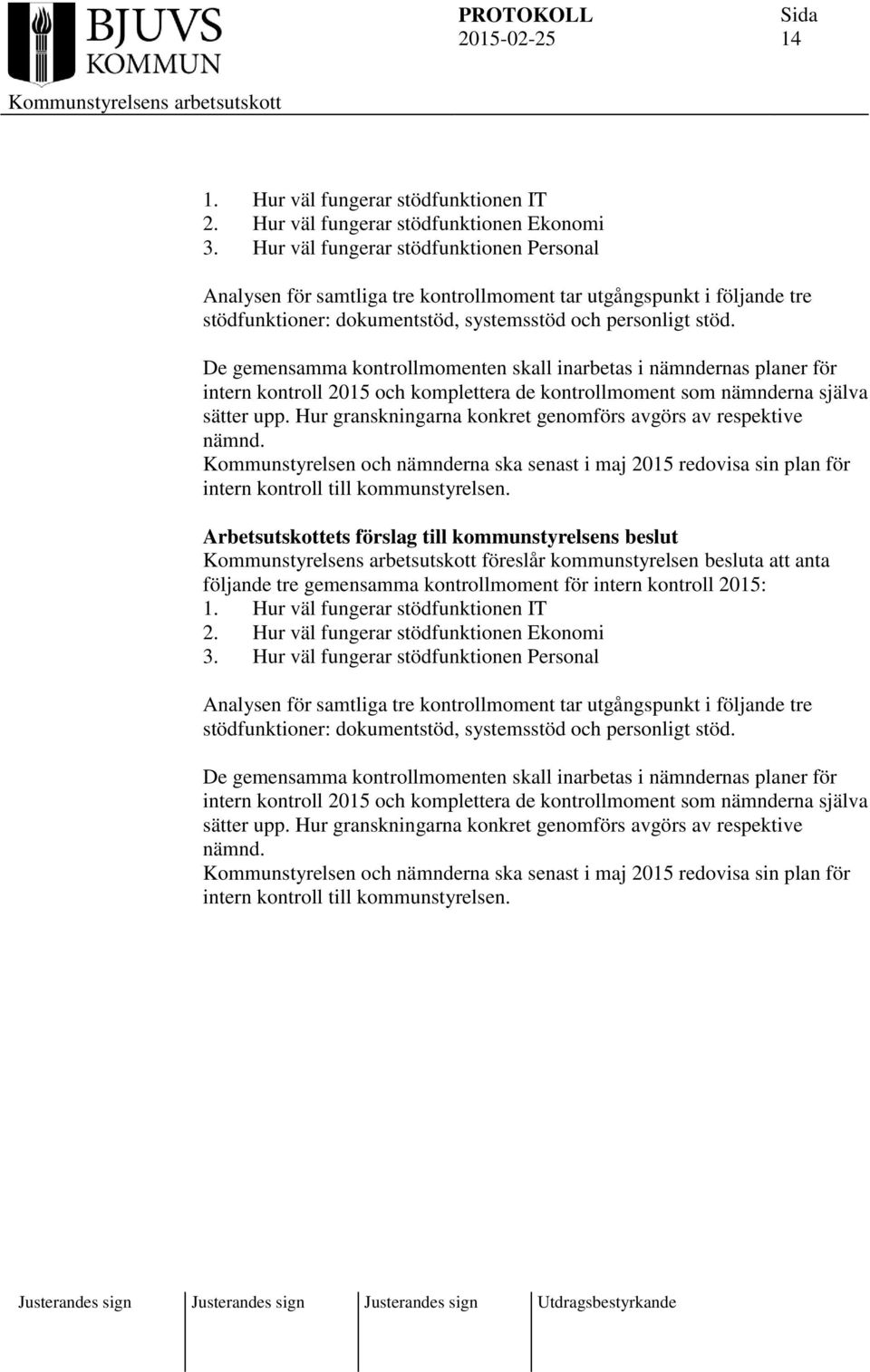 De gemensamma kontrollmomenten skall inarbetas i nämndernas planer för intern kontroll 2015 och komplettera de kontrollmoment som nämnderna själva sätter upp.