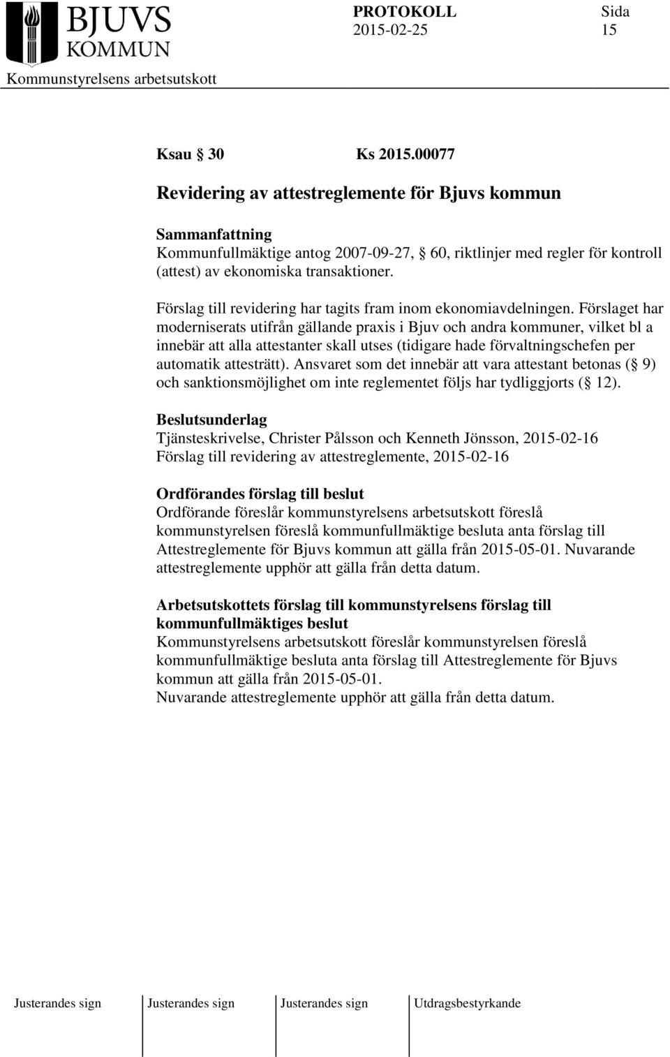 Förslaget har moderniserats utifrån gällande praxis i Bjuv och andra kommuner, vilket bl a innebär att alla attestanter skall utses (tidigare hade förvaltningschefen per automatik attesträtt).