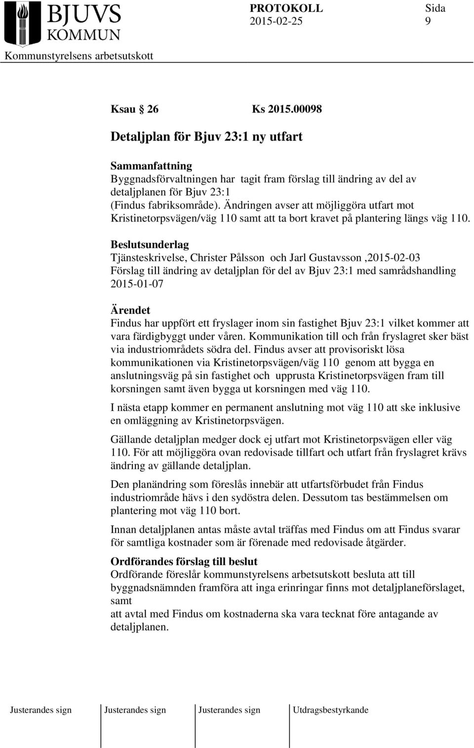 Beslutsunderlag Tjänsteskrivelse, Christer Pålsson och Jarl Gustavsson,2015-02-03 Förslag till ändring av detaljplan för del av Bjuv 23:1 med samrådshandling 2015-01-07 Ärendet Findus har uppfört ett
