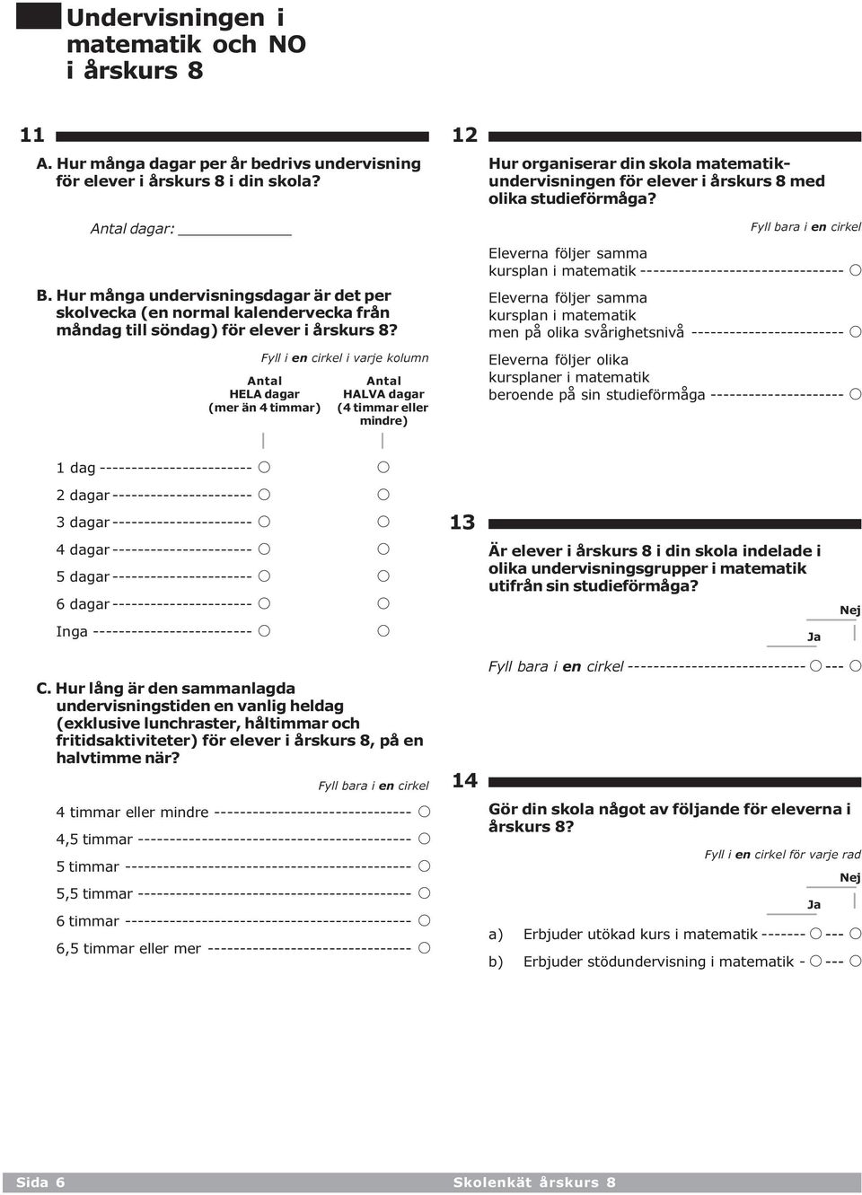 Fyll i en cirkel i varje kolumn Antal Antal HELA dagar HALVA dagar (mer än 4 timmar) (4 timmar eller mindre) 12 Hur organiserar din skola matematikundervisningen för elever i årskurs 8 med olika