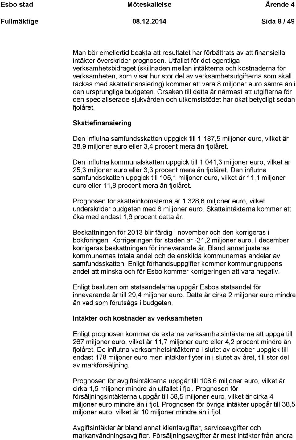kommer att vara 8 miljoner euro sämre än i den ursprungliga budgeten.