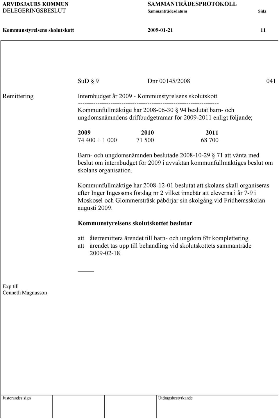 2008-10-29 71 att vänta med beslut om internbudget för 2009 i avvaktan kommunfullmäktiges beslut om skolans organisation.