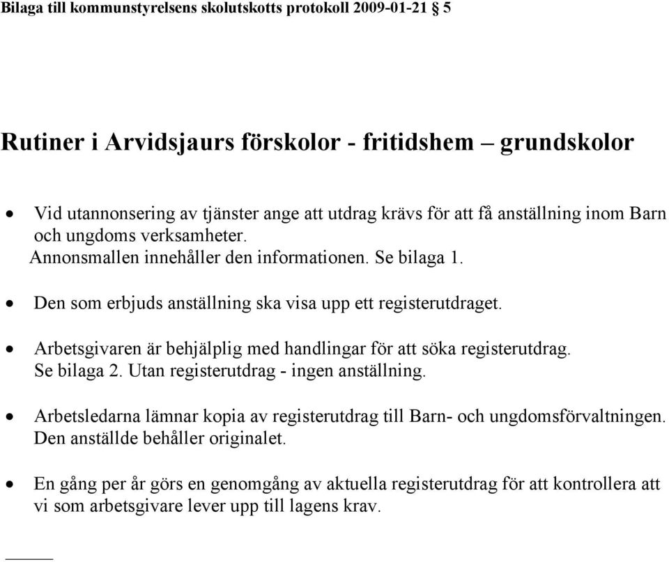 Arbetsgivaren är behjälplig med handlingar för att söka registerutdrag. Se bilaga 2. Utan registerutdrag - ingen anställning.