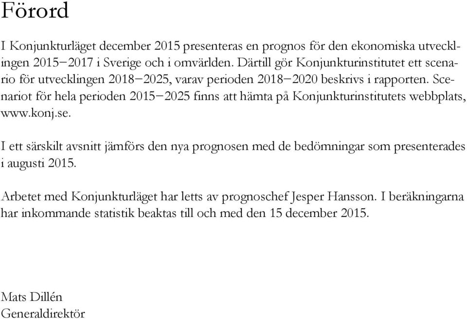 Scenariot för hela perioden finns att hämta på Konjunkturinstitutets webbplats, www.konj.se.