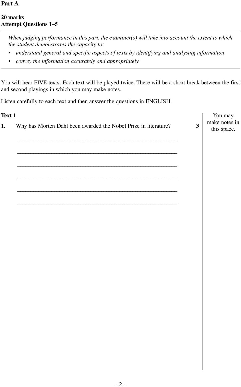 will hear FIVE texts. Each text will be played twice. There will be a short break between the first and second playings in which you may make notes.