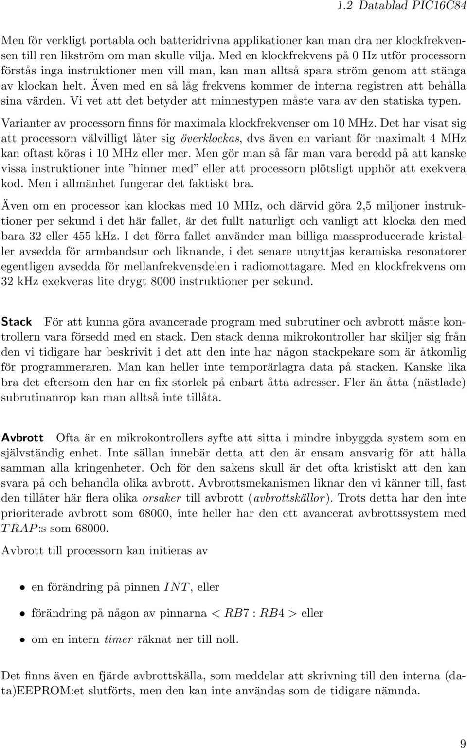 Även med en så låg frekvens kommer de interna registren att behålla sina värden. Vi vet att det betyder att minnestypen måste vara av den statiska typen.