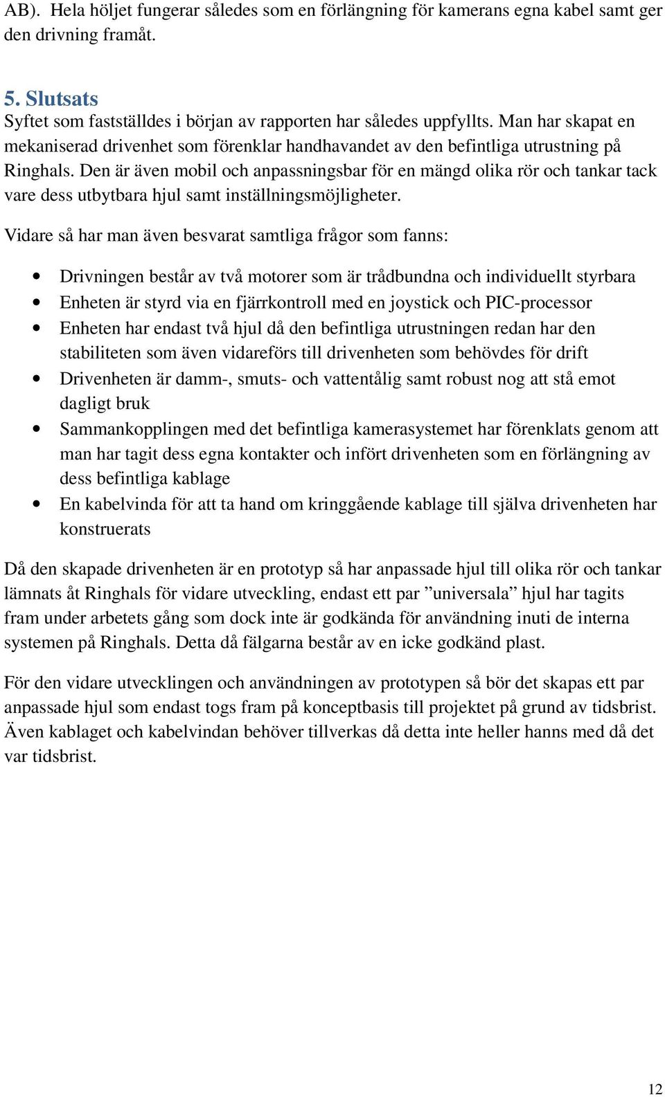 Den är även mobil och anpassningsbar för en mängd olika rör och tankar tack vare dess utbytbara hjul samt inställningsmöjligheter.