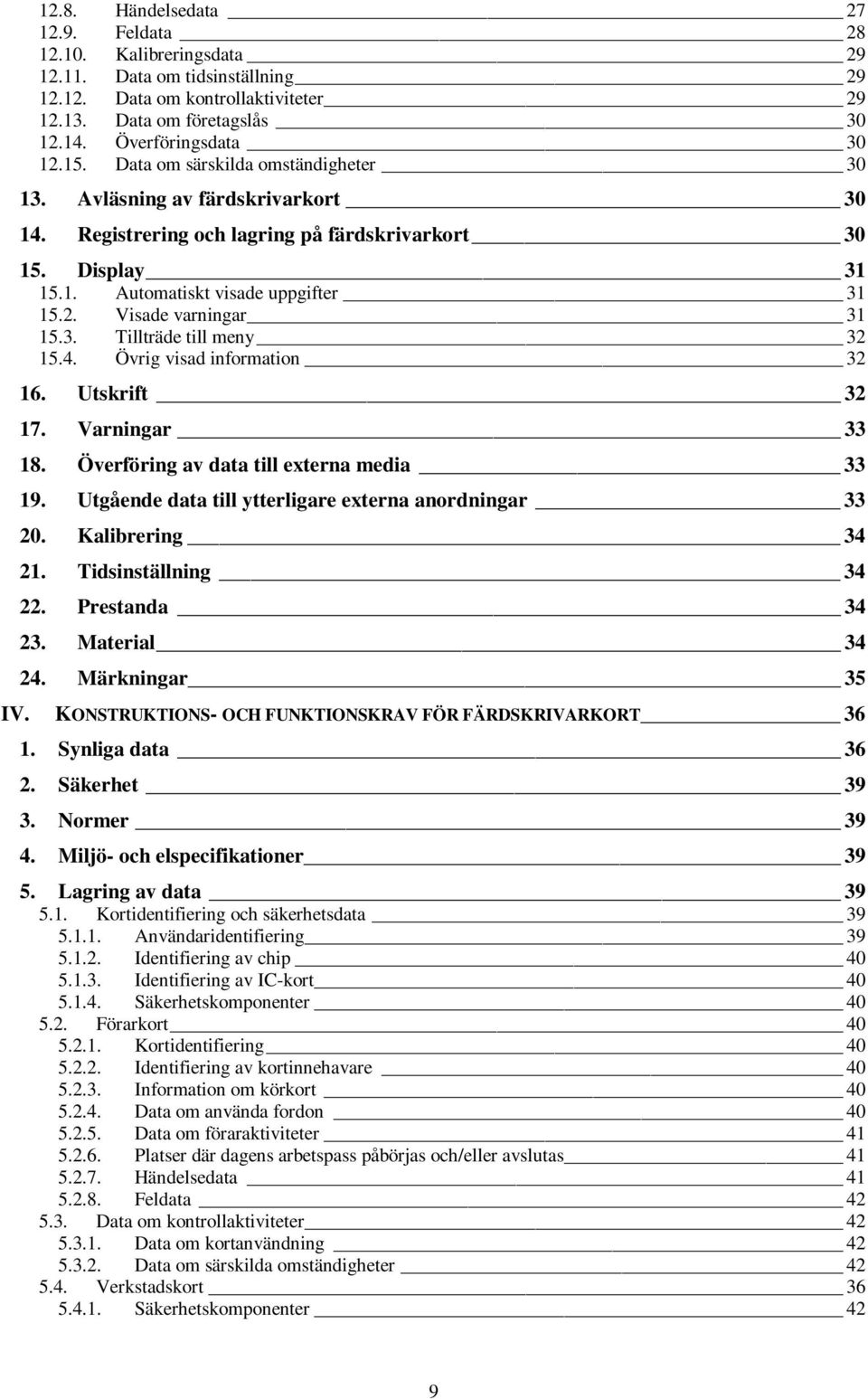 Visade varningar 31 15.3. Tillträde till meny 32 15.4. Övrig visad information 32 16. Utskrift 32 17. Varningar 33 18. Överföring av data till externa media 33 19.